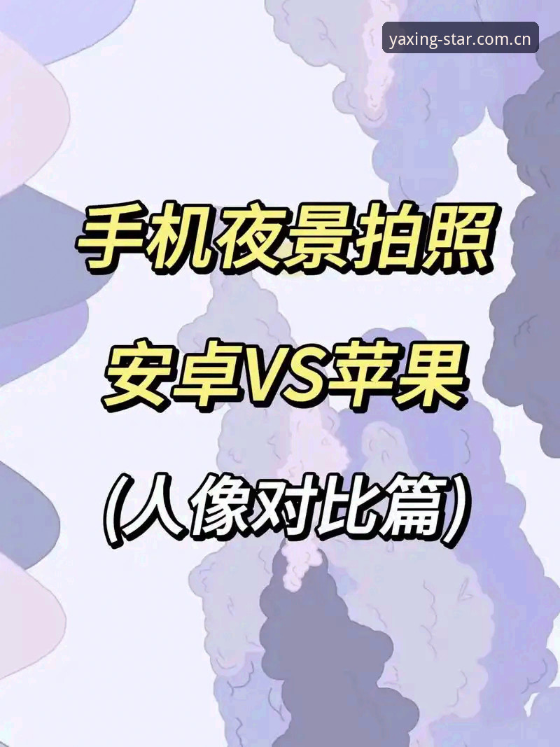 亚星娱乐苹果版vs安卓版：移动端体验全面对比，哪个更适合你？